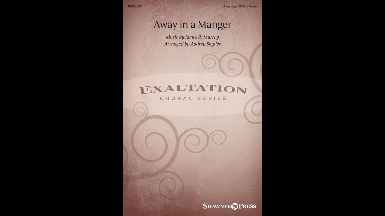 AWAY IN A MANGER (Unison/Opt. 2-Part Treble Choir) – arr. Audrey Snyder AWAY IN A MANGER (Unison/Opt. 2-Part Treble Choir) – arr. Audrey Snyder