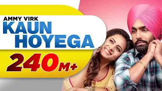 kaun hoyega full video qismat ammy virk sargun mehta jaani b praak new song 2018