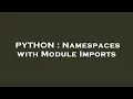 PYTHON Namespaces with Module Imports