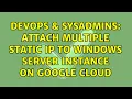 DevOps SysAdmins Attach multiple static IP to windows server instance on Google Cloud