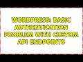 Wordpress Basic Authentication problem with custom API endpoints