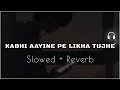 Lagu kabhi aayine pe likha tujhe | slowed + reverb | hate story 2 #kk #slowandreverb #viral #trending