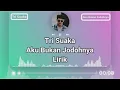 Lagu Tri Suaka - Aku Bukan Jodohnya (Lirik)