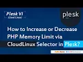 How to increase or decrease PHP Memory Limit via CloudLinux Selector in Plesk