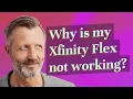 Why is my Xfinity Flex not working