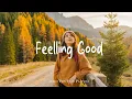 Download Lagu Feeling Good 🌟Chill songs to make you feel so good | Best Indie/Pop/Folk/Acoustic Playlist