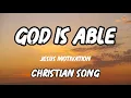 Lagu God Is Able _ Jesus Motivation Christian Song