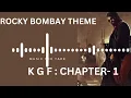 ROCKY Bombay Theme (K G F : CHAPTER-1)