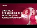 Creating a time-based one-time passcode TOTP for LastPass password items