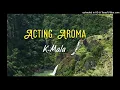 Lagu Acting Aroma - K Mala (Png oldies)