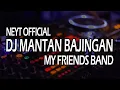 Lagu DJ MANTAN BAJINGAN myfriends band