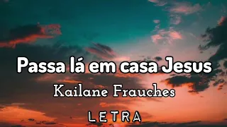 Download Passa lá em casa Jesus | Kailane Frauches | Com Letra MP3