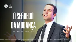 Sermão | O Segredo da Mudança | Mensagem com Pr. Gustavo Marques