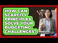 How Can Scarcity Principles Solve Your Budgeting Challenges - Macroecon Experts