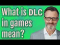 What is DLC in games mean