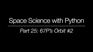 Space Science with Python - Part 25 67P s Orbit