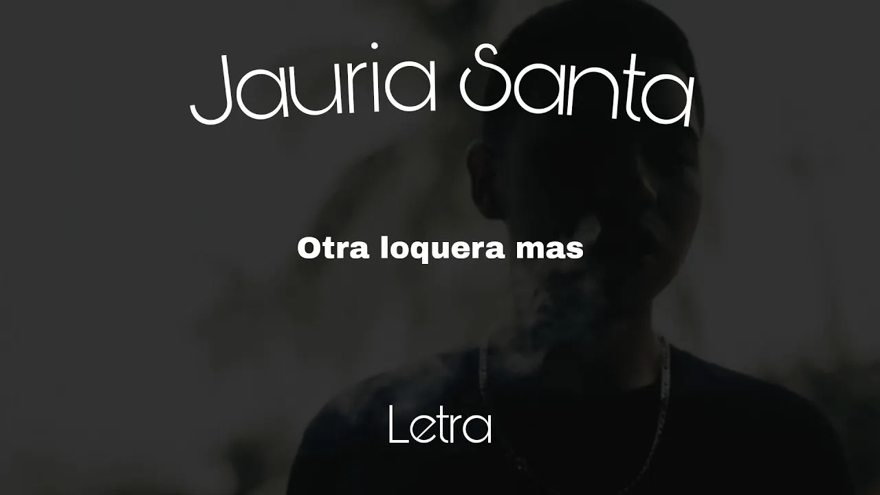 OTRA LOQUERA MAS // JAURIA SANTA // LETRA