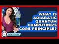 What Is Adiabatic Quantum Computing s Core Principle - Quantum Tech Explained