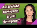 What is holistic development in child development