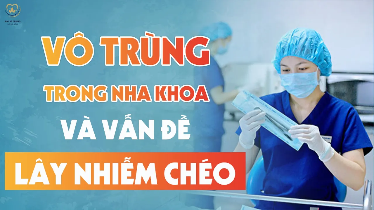 Outline Video Vô Trùng Trong Nha Khoa Và Vấn Đề Lây Nhiễm Chéo | Bác sĩ Trung Long Biên