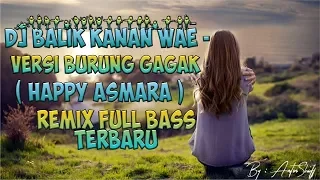 Download DJ BALIK KANAN WAE - VERSI BURUNG GAGAK (HAPPY ASMARA) REMIX FULL BASS TERBARU MP3