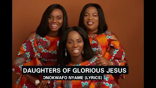 daughters of glorious jesus onokwafo nyame lyrics
