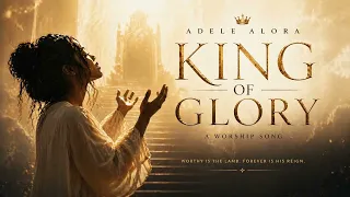 king of glory adele alora powerful gospel praise 