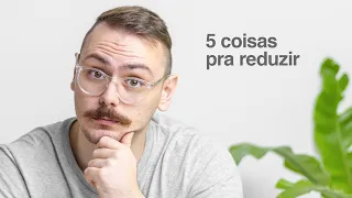 Minimalismo: 5 Coisas para reduzir na sua Vida