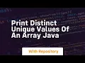 Print distinct unique values of an array java