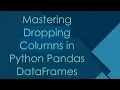 Mastering Dropping Columns in Python Pandas DataFrames