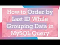 How to Order by Last ID While Grouping Data in MySQL Query