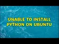 Unable to install python on Ubuntu 2 Solutions