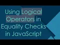 Using Logical Operators in Equality Checks in JavaScript