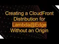 Creating a CloudFront Distribution for Lambda-Edge Without an Origin