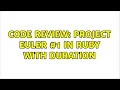 Code Review Project Euler in Ruby with duration 2 Solutions