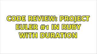 Code Review Project Euler in Ruby with duration 2 Solutions