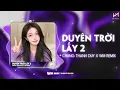 Download Lagu DUYÊN TRỜI LẤY 2 - CHUNG THANH DUY X WM REMIX | NÀNG GIỜ LÀ MỘT NHÀNH HOA REMIX - NHẠC TIKTOK 2025