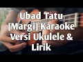 Ubad Tatu [Margi] Karaoke Versi Ukulele \u0026 Lirik