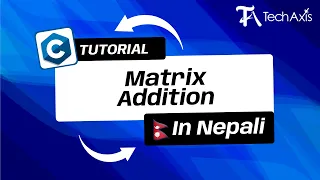Matrix Addition C Programming Nepali Tutorial - TechAxis
