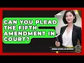 Can You Plead The Fifth Amendment In Court - Criminal Defense Law Uncovered