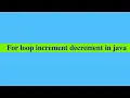 For loop increment decrement in Java