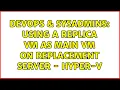 DevOps SysAdmins Using a replica VM as main VM on replacement server - Hyper-V