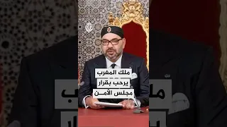 العاهل المغربي يرحب بقرار مجلس الأمن بشأن الصحراء الغربية 