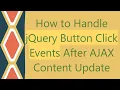 How to Handle jQuery Button Click Events After AJAX Content Update