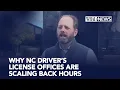 DMV comms director shares why NC driver s license offices are scaling back hours