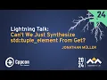 Lightning Talk Can t we Just Synthesize std tuple - element From Get