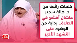 كلمات رائعة من د هالة سمير عن الخشوع في الصلاة بداية من الوضوء حتى التشهد الأخير 
