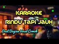 Download Lagu KARAOKE DUET No Vocal Cowok || RINDU TAPI JAUH || Part/Bagian Cowok/pria