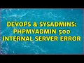 DevOps SysAdmins PHPMyAdmin 500 Internal Server Error