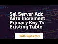 sql server add auto increment primary key to existing table